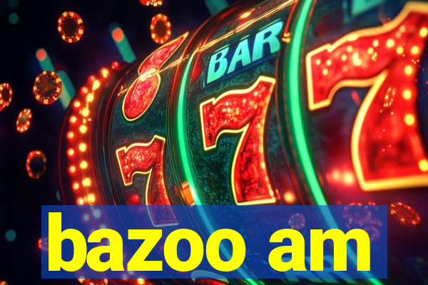 bazoo am
